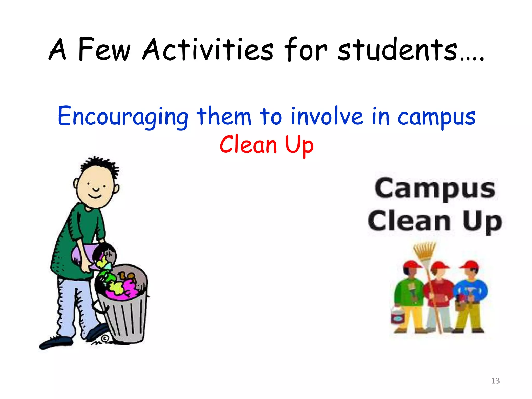 13 
A Few Activities for students…. 
Encouraging them to involve in campus 
Clean Up 
 
