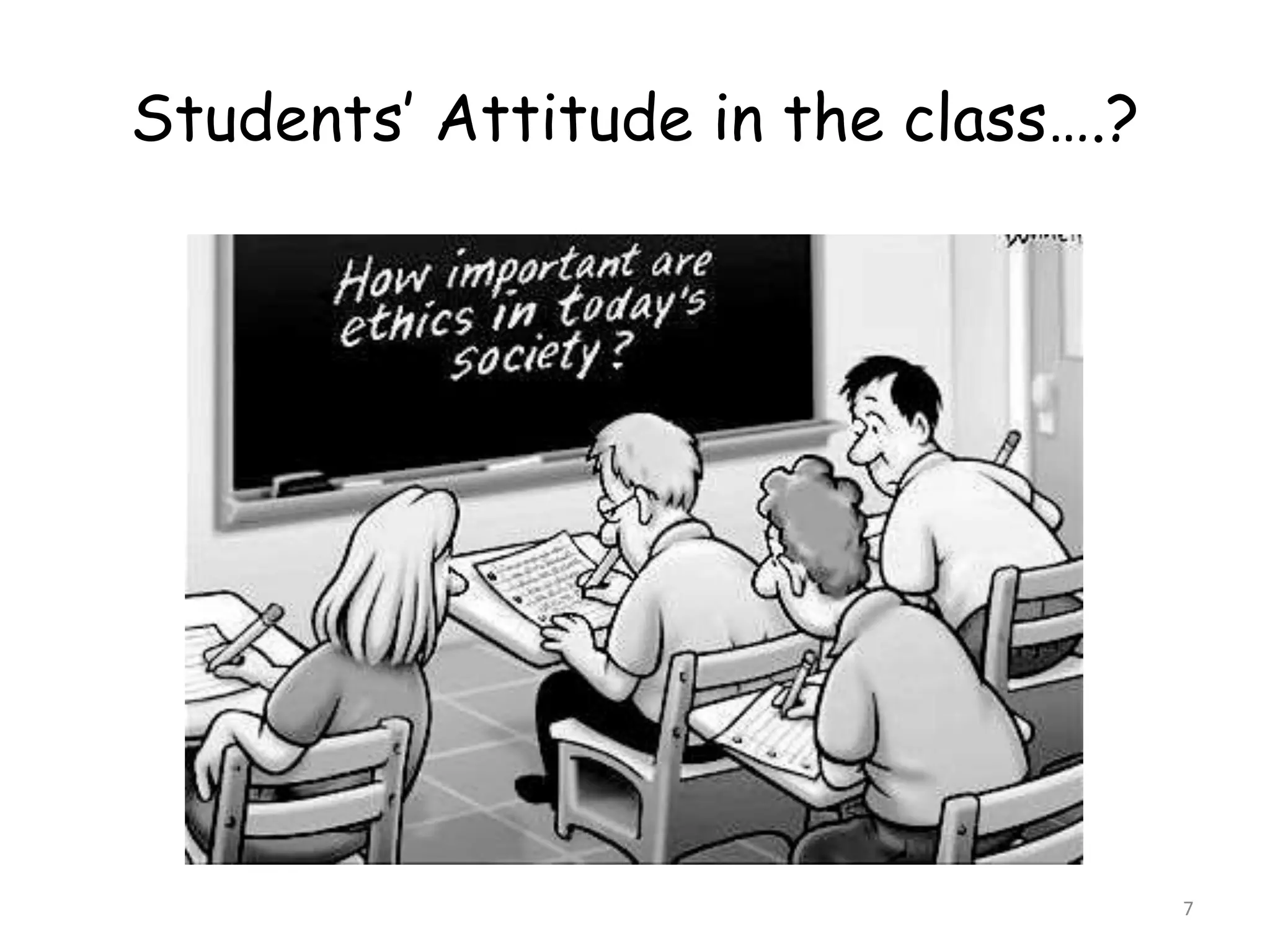 Students’ Attitude in the class….? 
7 
 