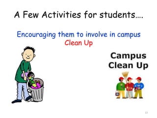 13 
A Few Activities for students…. 
Encouraging them to involve in campus 
Clean Up 
 