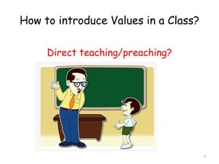 How to introduce Values in a Class? 
8 
Direct teaching/preaching? 
 