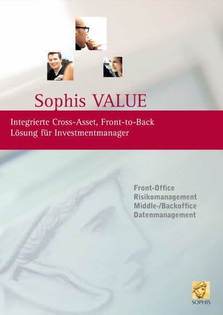 Sophis VALUE
Front-Office
Risikomanagement
Middle-/Backoffice
Datenmanagement
Integrierte Cross-Asset, Front-to-Back
Lösung für Investmentmanager
 