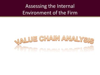 Assessing the Internal
Environment of the Firm
 