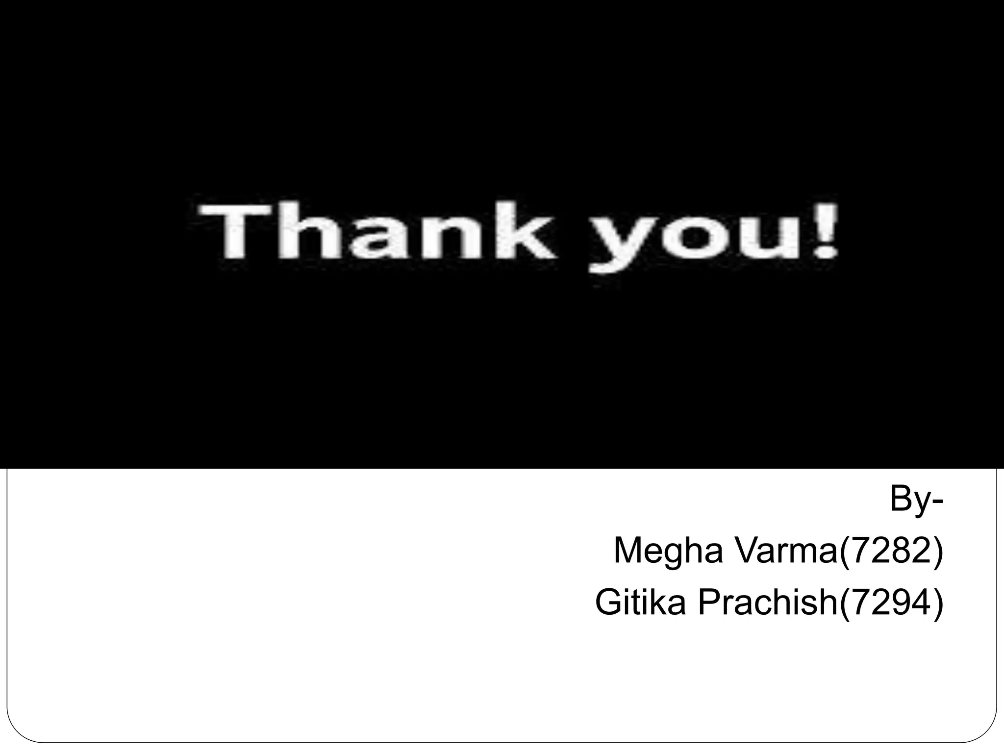 By-
Megha Varma(7282)
Gitika Prachish(7294)
 