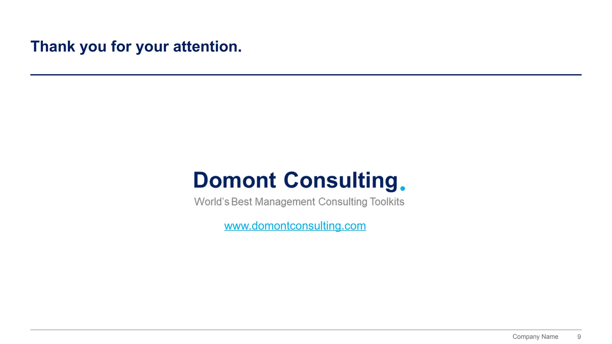 9
Company Name
Thank you for your attention.
www.domontconsulting.com
 