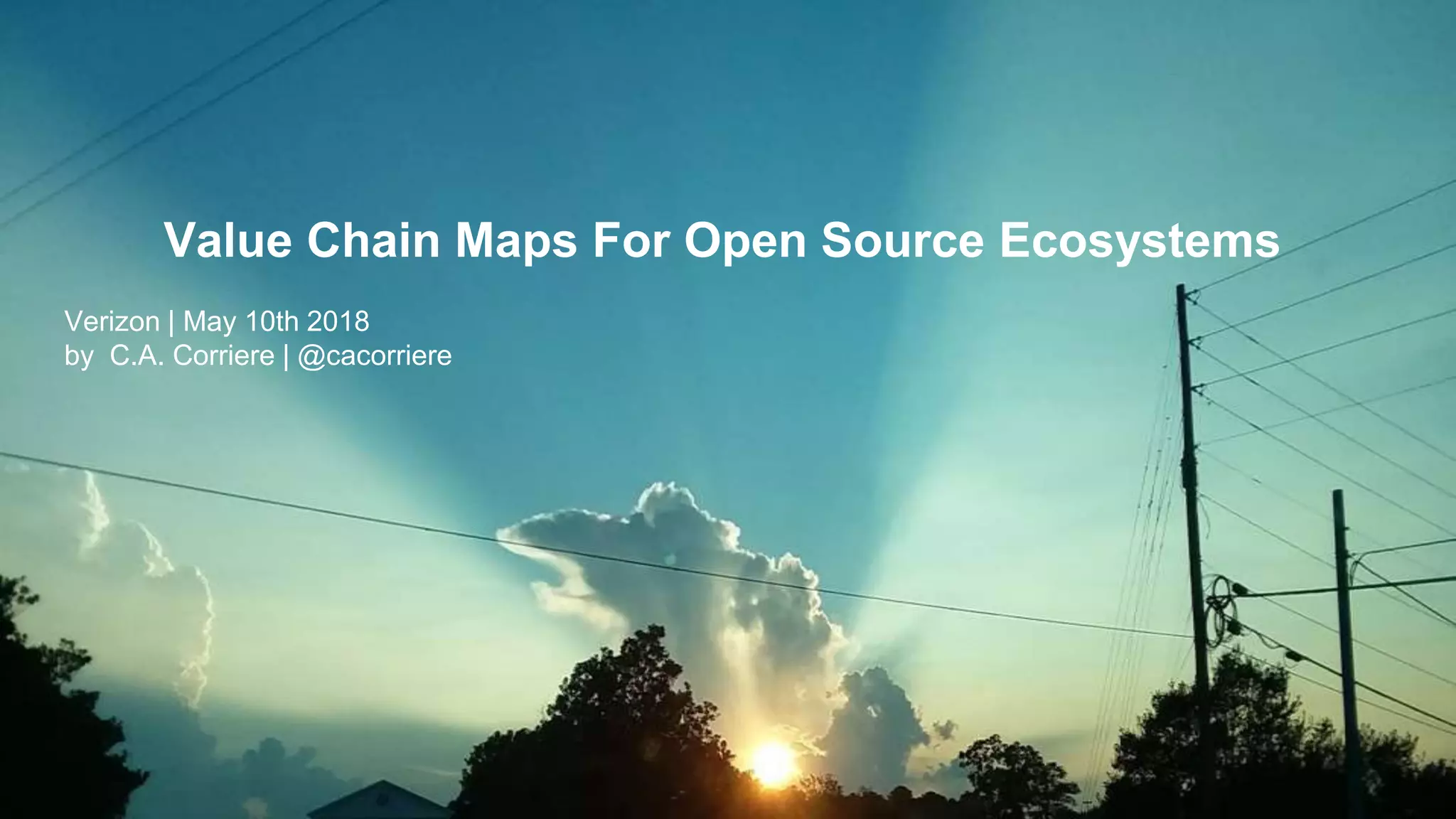 Value Chain Maps For Open Source Ecosystems
Verizon | May 10th 2018
by C.A. Corriere | @cacorriere
 