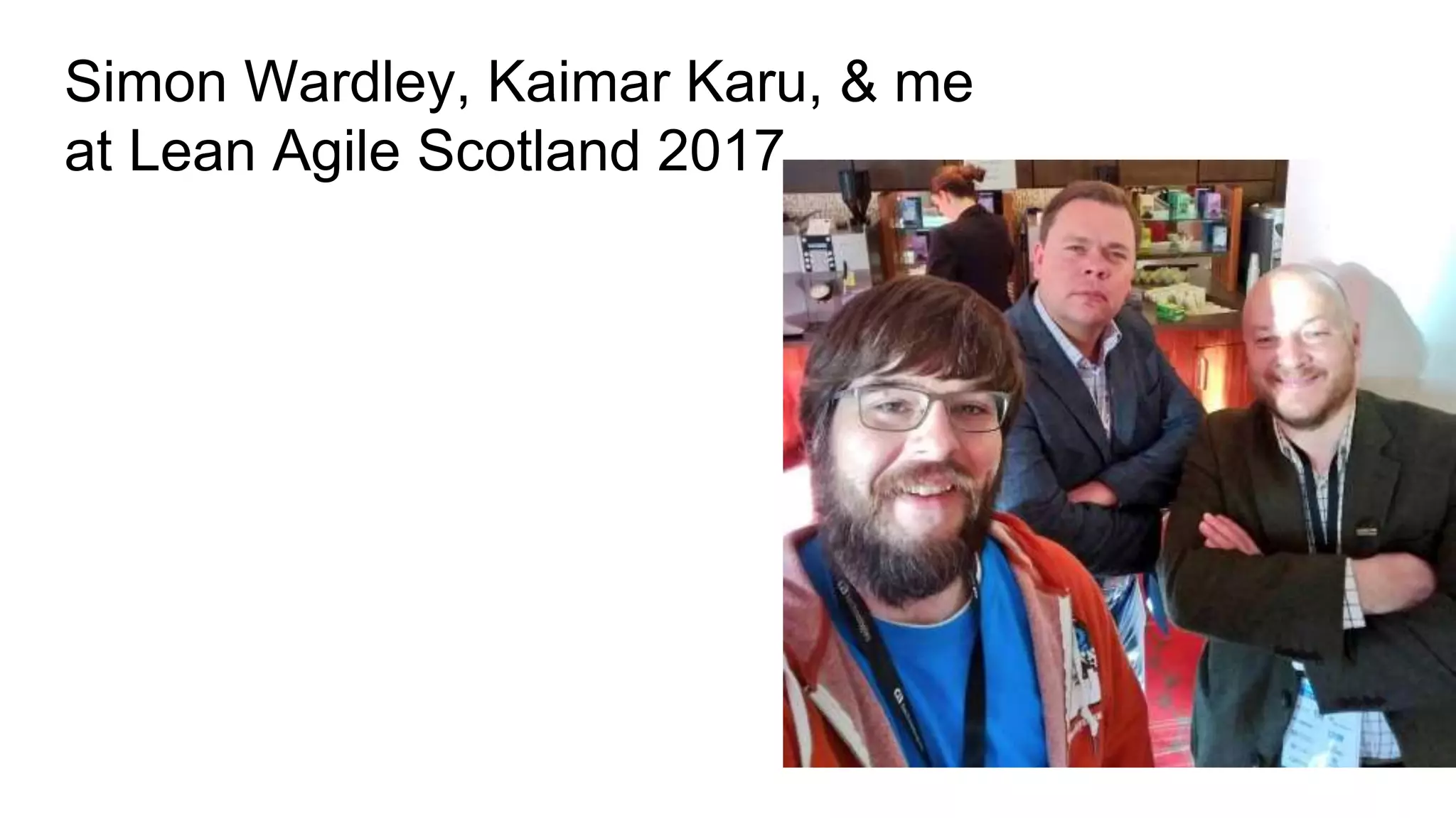 Simon Wardley, Kaimar Karu, & me
at Lean Agile Scotland 2017
 