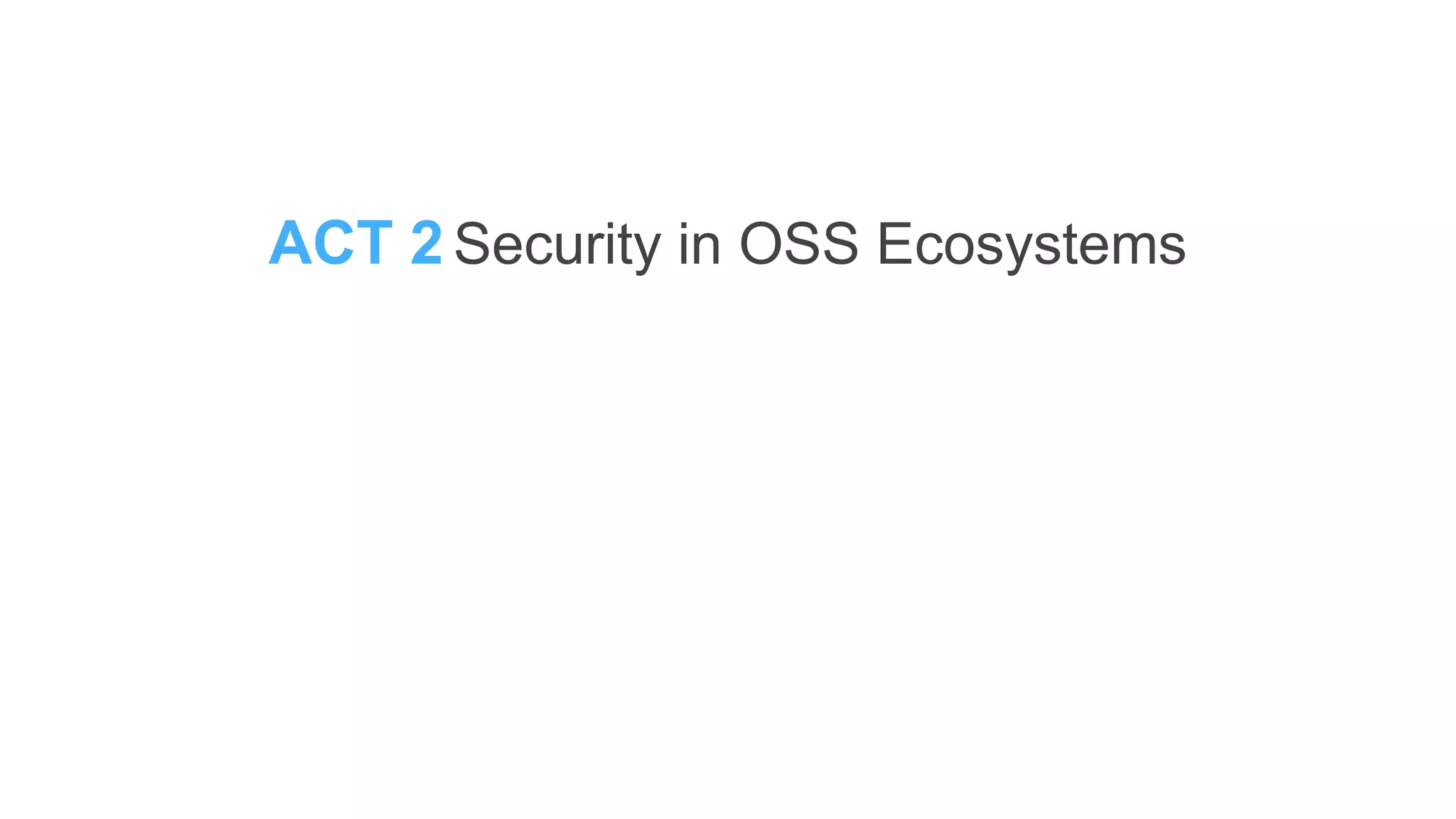 ACT 2 Security in OSS Ecosystems
 