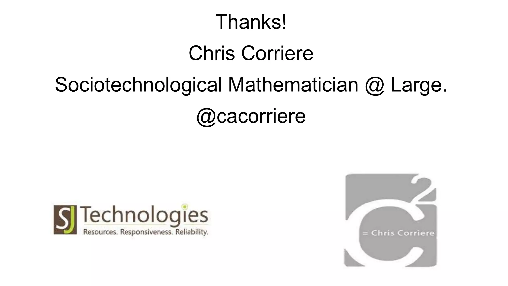 Thanks!
Chris Corriere
Sociotechnological Mathematician @ Large.
@cacorriere
 