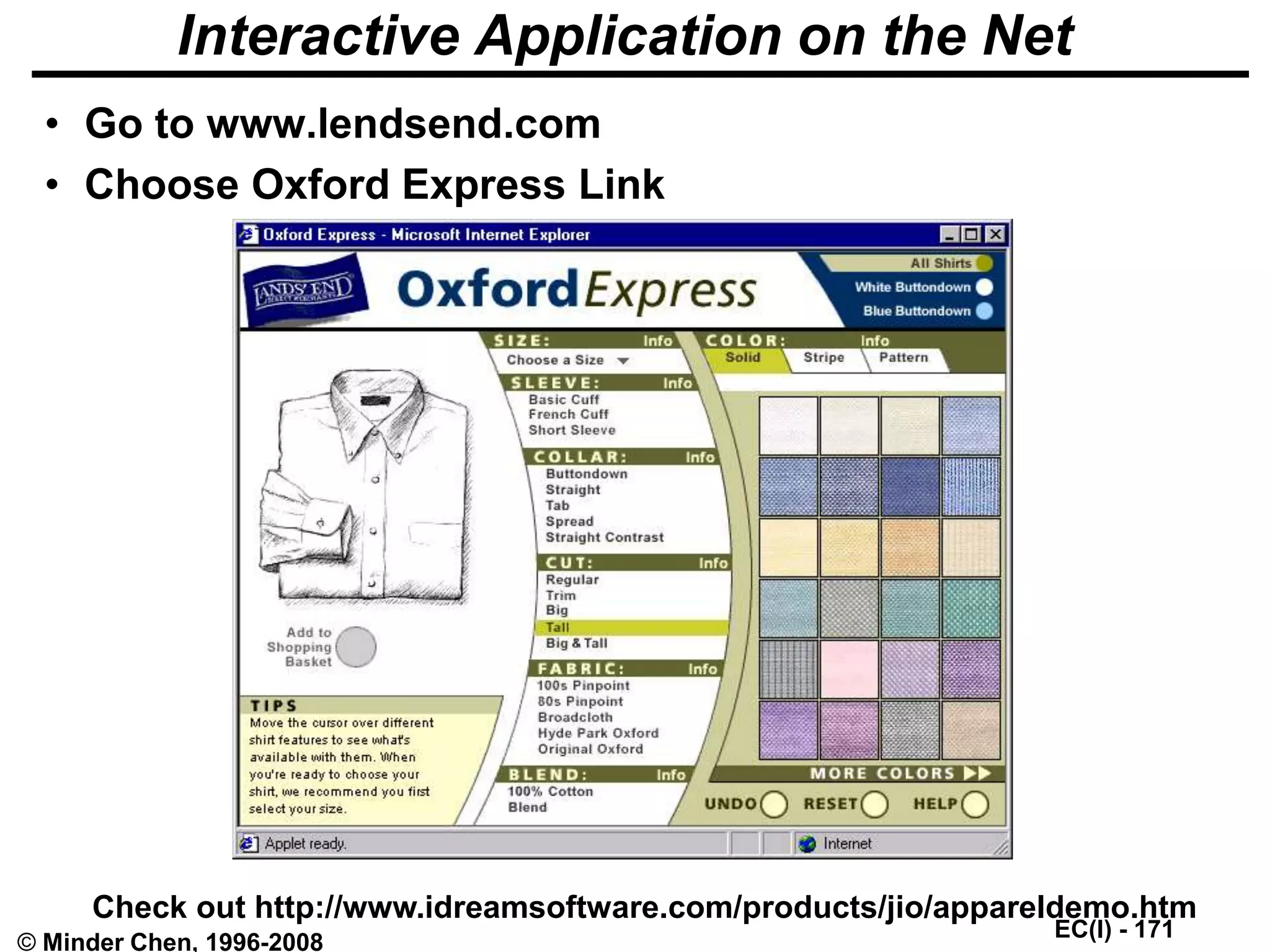 EC(I) - 171
© Minder Chen, 1996-2008
Interactive Application on the Net
• Go to www.lendsend.com
• Choose Oxford Express Link
Check out http://www.idreamsoftware.com/products/jio/appareldemo.htm
 