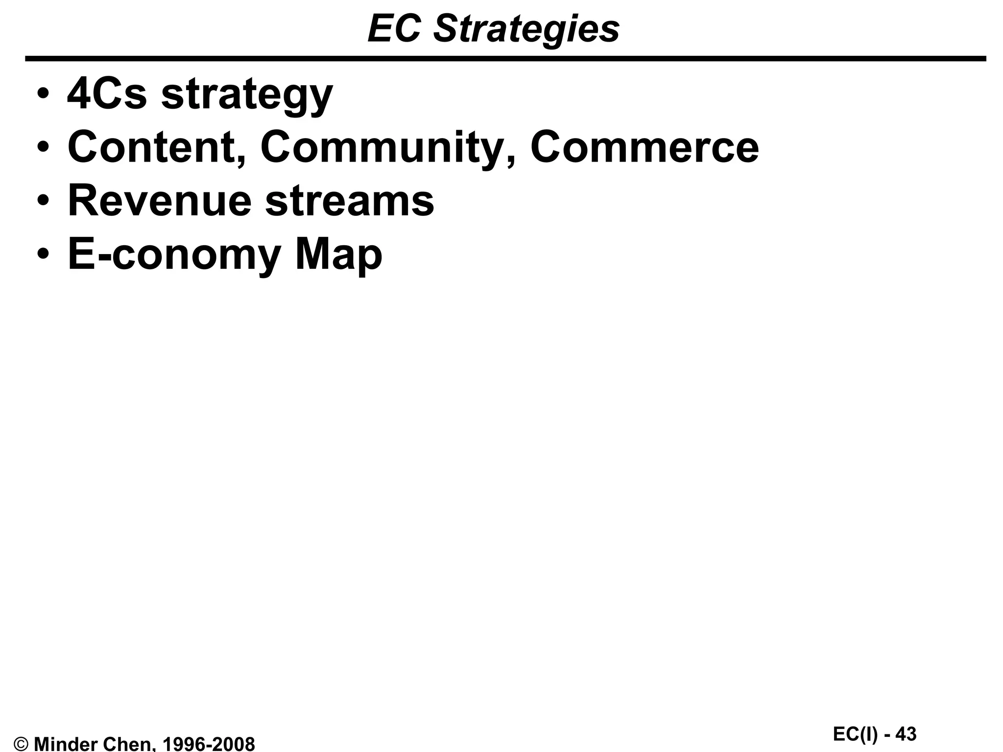 EC(I) - 43
© Minder Chen, 1996-2008
EC Strategies
• 4Cs strategy
• Content, Community, Commerce
• Revenue streams
• E-conomy Map
 