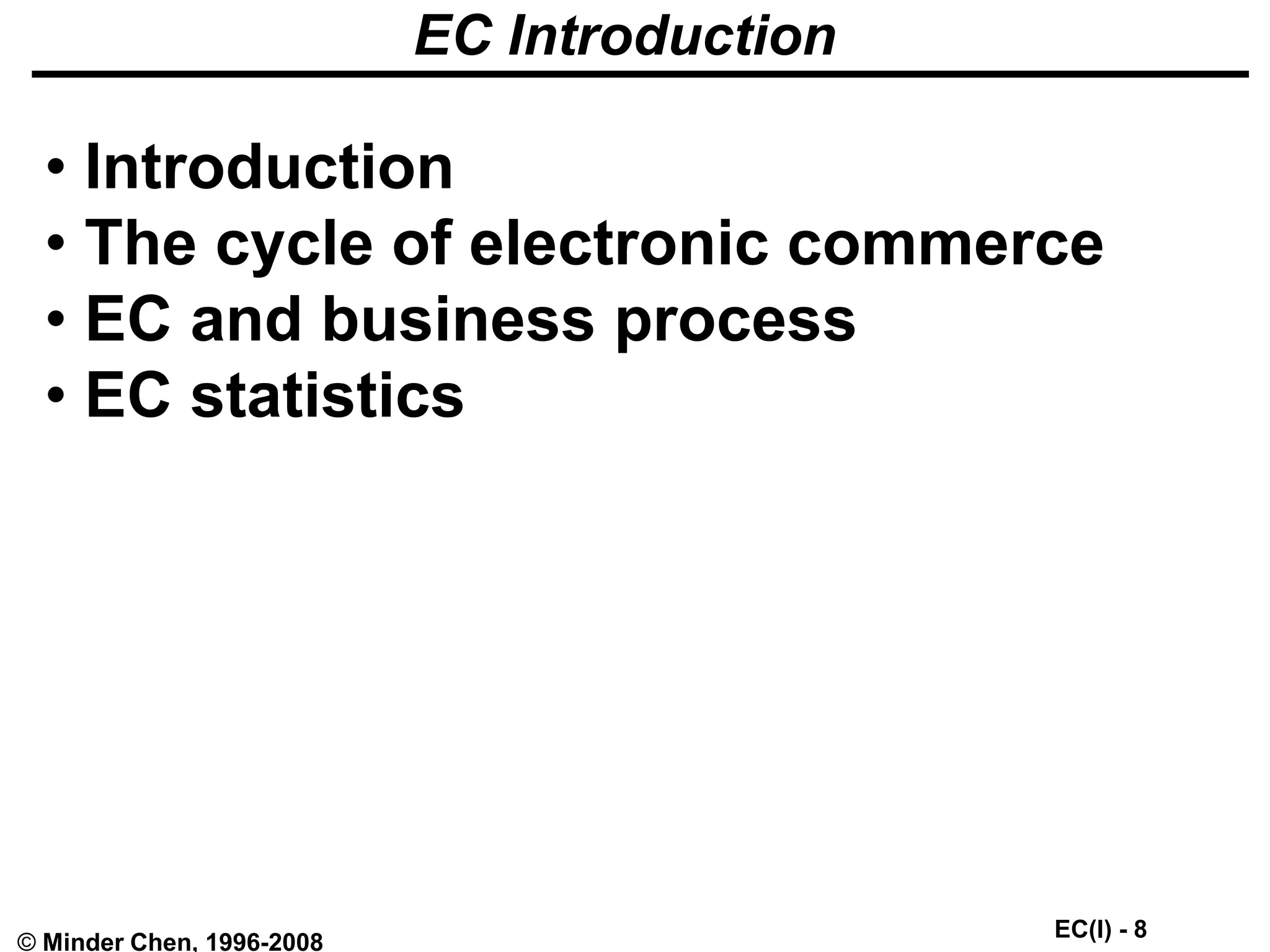 EC(I) - 8
© Minder Chen, 1996-2008
EC Introduction
• Introduction
• The cycle of electronic commerce
• EC and business process
• EC statistics
 