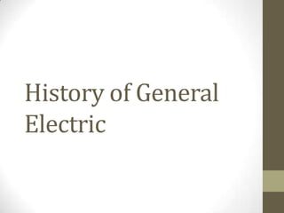 History of General
Electric
 