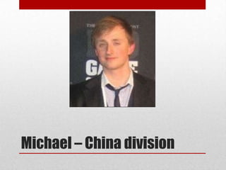 Michael – China division
 