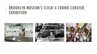 BROOKLYN MUSEUM’S CLICK! A CROWD-CURATED
EXHIBITION

 