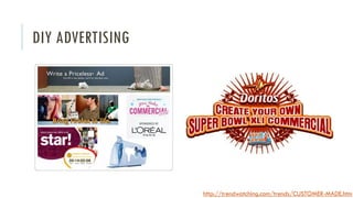 DIY ADVERTISING

http://trendwatching.com/trends/CUSTOMER-MADE.htm

 