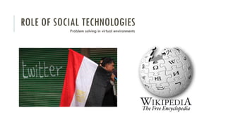 ROLE OF SOCIAL TECHNOLOGIES
Problem solving in virtual environments

 