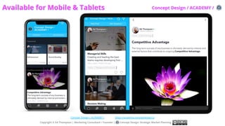 Available for Mobile & Tablets
a
Copyright © Ed Thompson | Marketing Consultant / Founder | Concept Design: Strategic Market Planning
Concept Design / ACADEMY / https://academy.conceptdesign.io
Concept Design / ACADEMY /
 