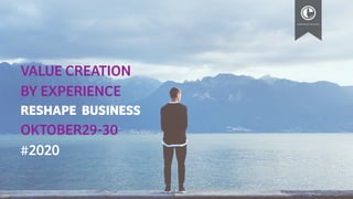 experience economyexperience economy
VALUE CREATION
BY EXPERIENCE
RESHAPE BUSINESS
OKTOBER29-30
#2020
 