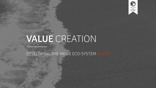 CENTRE FOR
THE
EXPERIENCE
ECONOMY
VALUE CREATION
DEVELOPING THE VALUE ECO-SYSTEM X 2017
 
