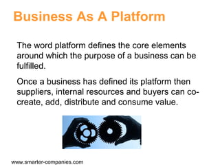 proprietary and confidential
Business As A Platform
The word platform defines the core elements
around which the purpose o...
