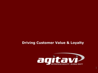 Driving Customer Value & Loyalty




                                   1
 