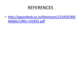 REFERENCES
• http://egyankosh.ac.in/bitstream/123456789/
46666/1/BES-141B1E.pdf
 