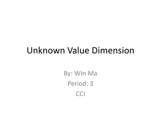 Unknown Value Dimension

       By: Win Ma
        Period: 3
           CCI
 