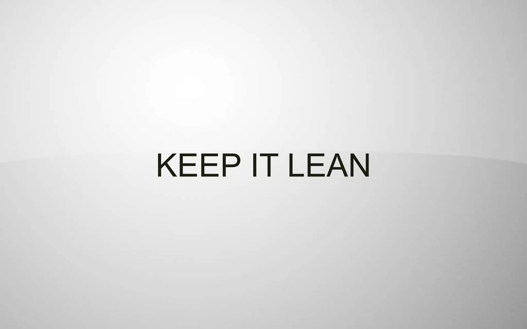 KEEP IT LEAN
 
