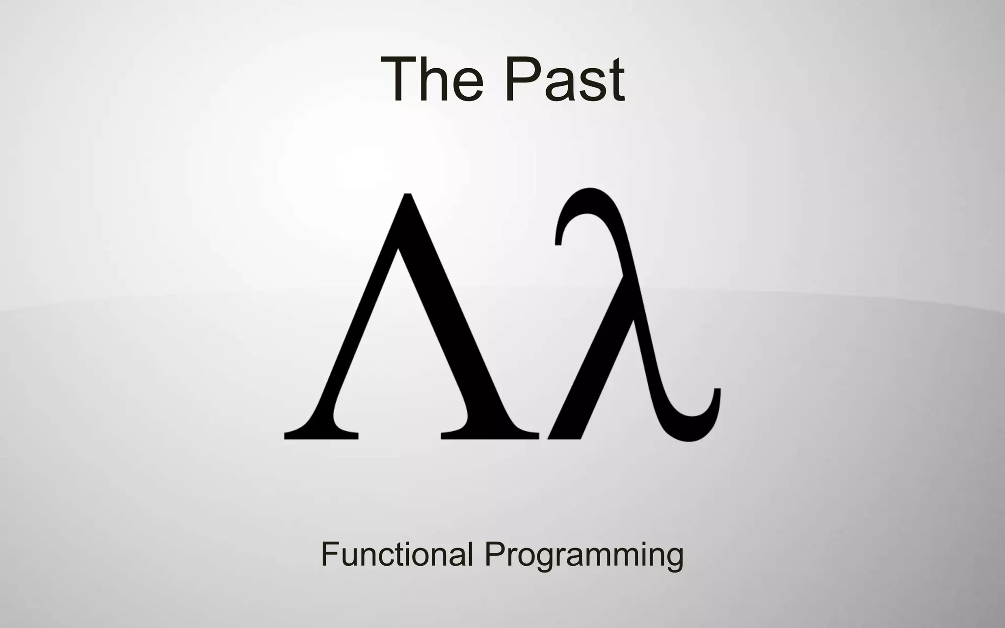 The Past




Functional Programming
 