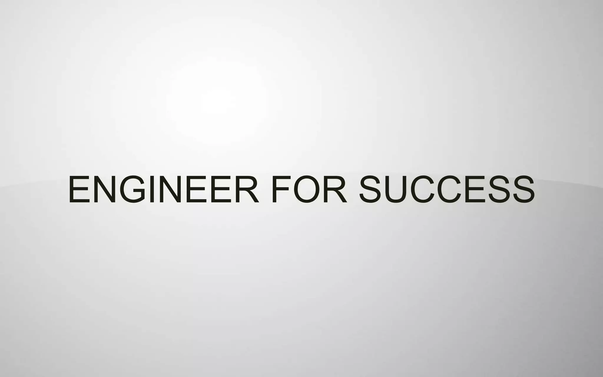 ENGINEER FOR SUCCESS
 