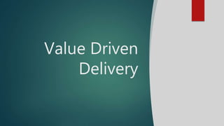 Value Driven
Delivery
 