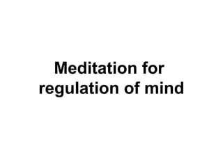 Meditation for
regulation of mind
 