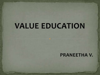 VALUE EDUCATION
PRANEETHA V.
 