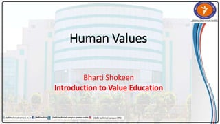 Human Values
Bharti Shokeen
Introduction to Value Education
 