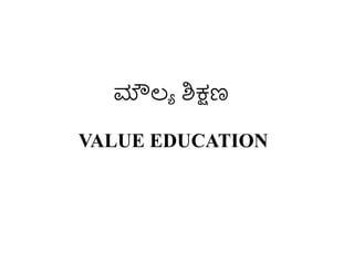 ಮೌಲ್ಯ ಶಿಕ್ಷಣ
VALUE EDUCATION
 