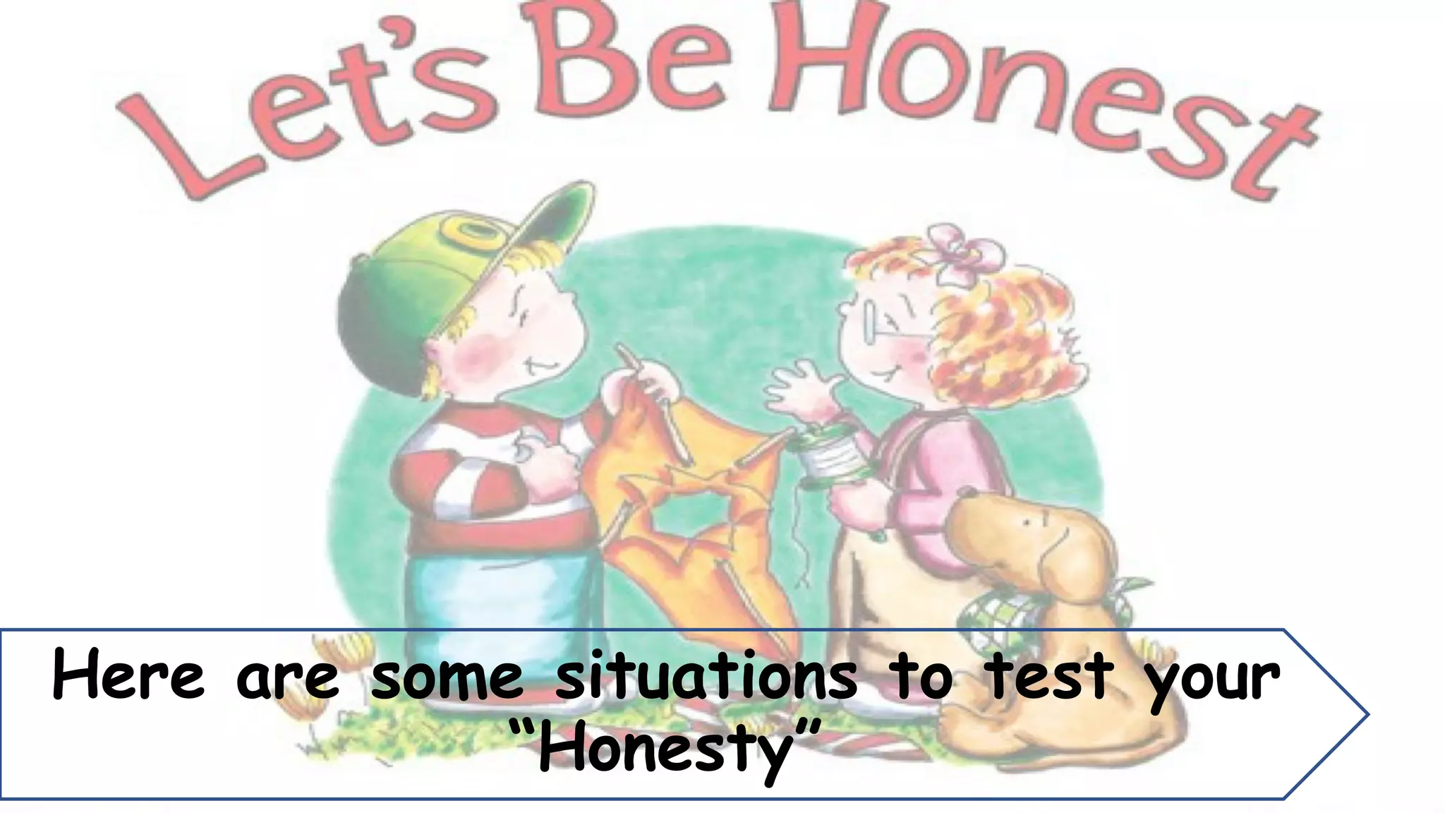Here are some situations to test your
“Honesty”