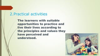 2.Practical activities
The learners with suitable
opportunities to practice and
live their lives according to
the principles and values they
have perceived and
understood.
 
