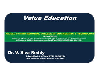 Value Education
Value Education
Dr. V. Siva Reddy
Dr. V. Siva Reddy
B.Tech(Mech.), M.Tech(NITT), Ph.D(IITD),
B.Tech(Mech.), M.Tech(NITT), Ph.D(IITD),
BEE Certified Energy Auditor
BEE Certified Energy Auditor (EA
(EA-
-20245
20245)
 