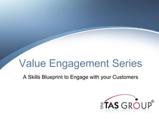 Value Engagement Series
A Skills Blueprint to Engage with your Customers
 