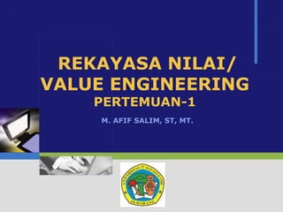 LOGO
REKAYASA NILAI/
VALUE ENGINEERING
PERTEMUAN-1
M. AFIF SALIM, ST, MT.
 