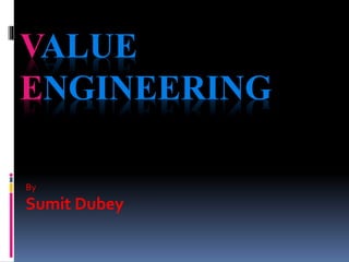 VALUE
ENGINEERING
By
Sumit Dubey
 