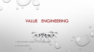 VALUE ENGINEERING
1-MOHAMMED ABDEL KARIEM ELSAYED
2-AHMAD ABDO
 