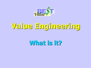 Value Engineering
What is it?
 