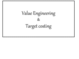 Value Engineering
&
Target costing
 