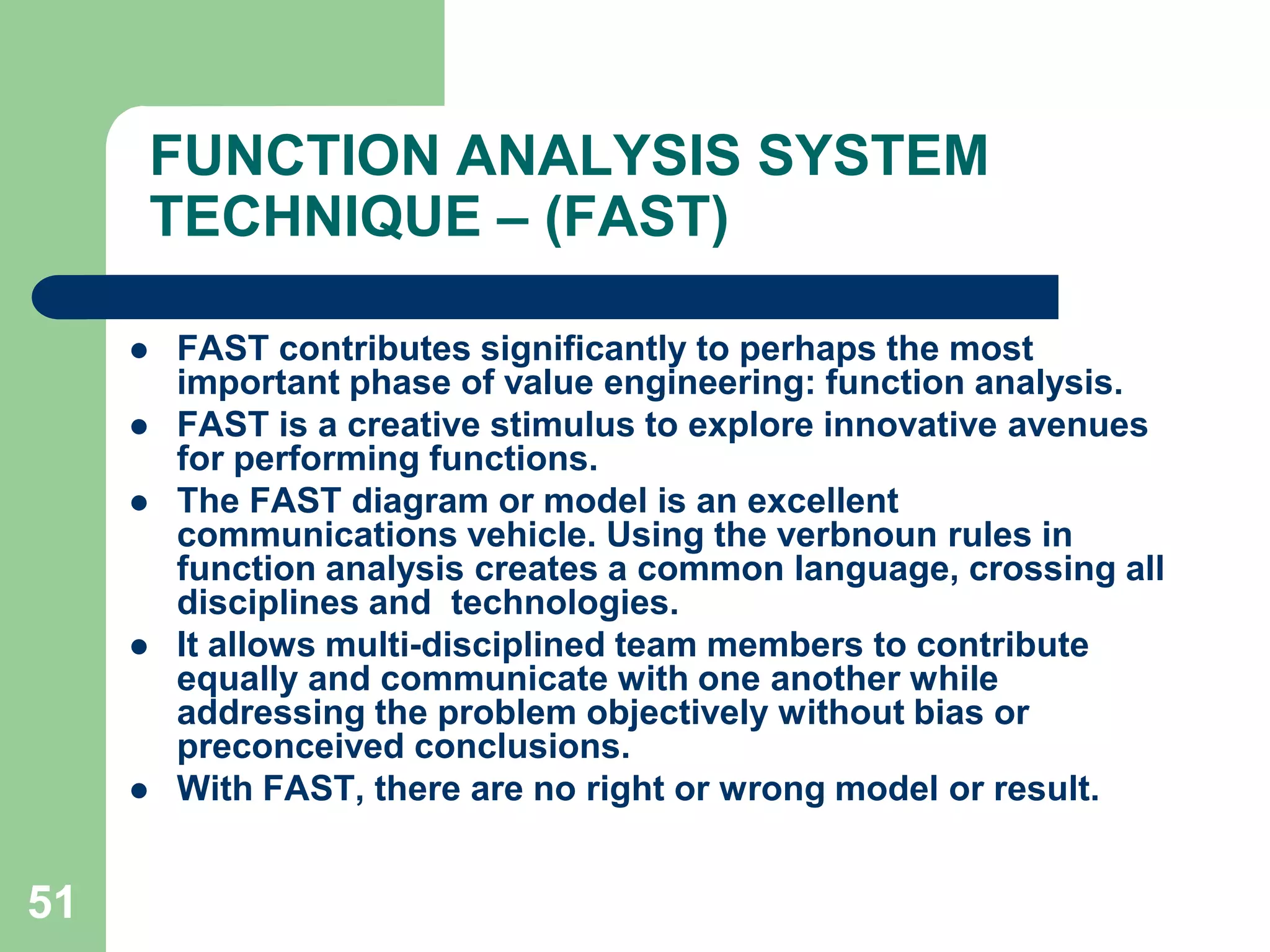 42THE  VA  PROCESS (JOB  PLAN)Phase lll - Creativity Phase –In this phase the objective is to find a better way to do the main function, by finding a different material, or concept, or process, or design idea, that realizes the main function .A simple brainstorm procedure to stimulate creativity is stated below:1. State the main function clearly and shortly on paper or a blackboard (verb and noun), so that the group can rivet its attention on it. The physical object or the specific process is purposively not mentioned. Secondary or aggregate functions are not stated.