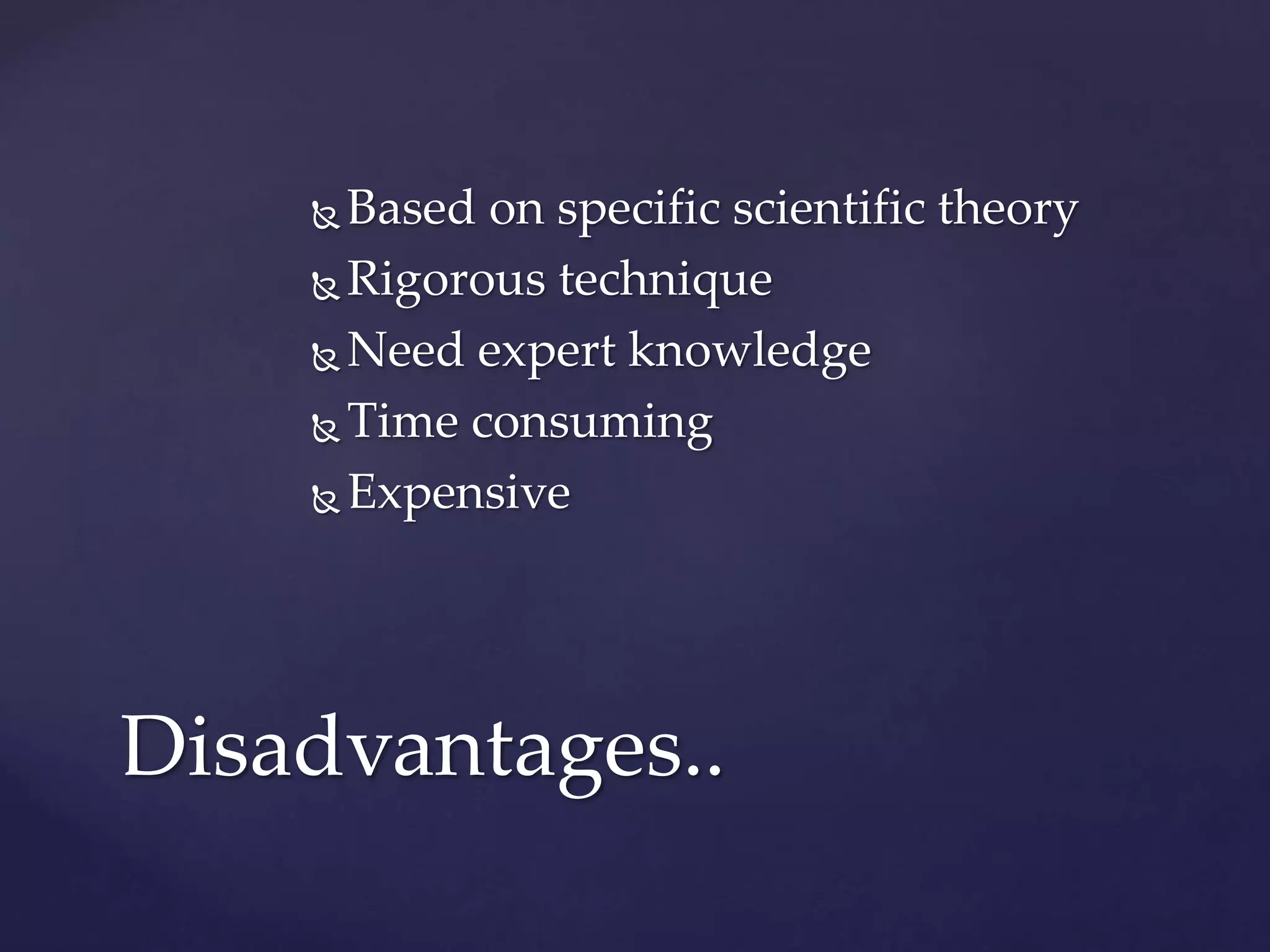  Based on specific scientific theory
Rigorous technique
Need expert knowledge
Time consuming
Expensive
Disadvantages..