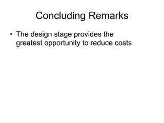 Concluding Remarks
• The design stage provides the
greatest opportunity to reduce costs
 
