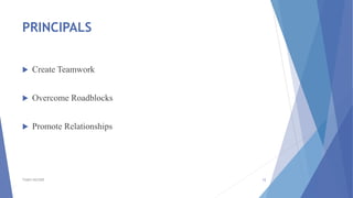 PRINCIPALS
 Create Teamwork
 Overcome Roadblocks
 Promote Relationships
TSSM'S BSCOER 12
 