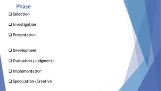 Phase
Audit 13
 Selection
 Investigation
 Presentation
 Development
 Evaluation (Judgment)
 Implementation
 Speculation (Creative
 