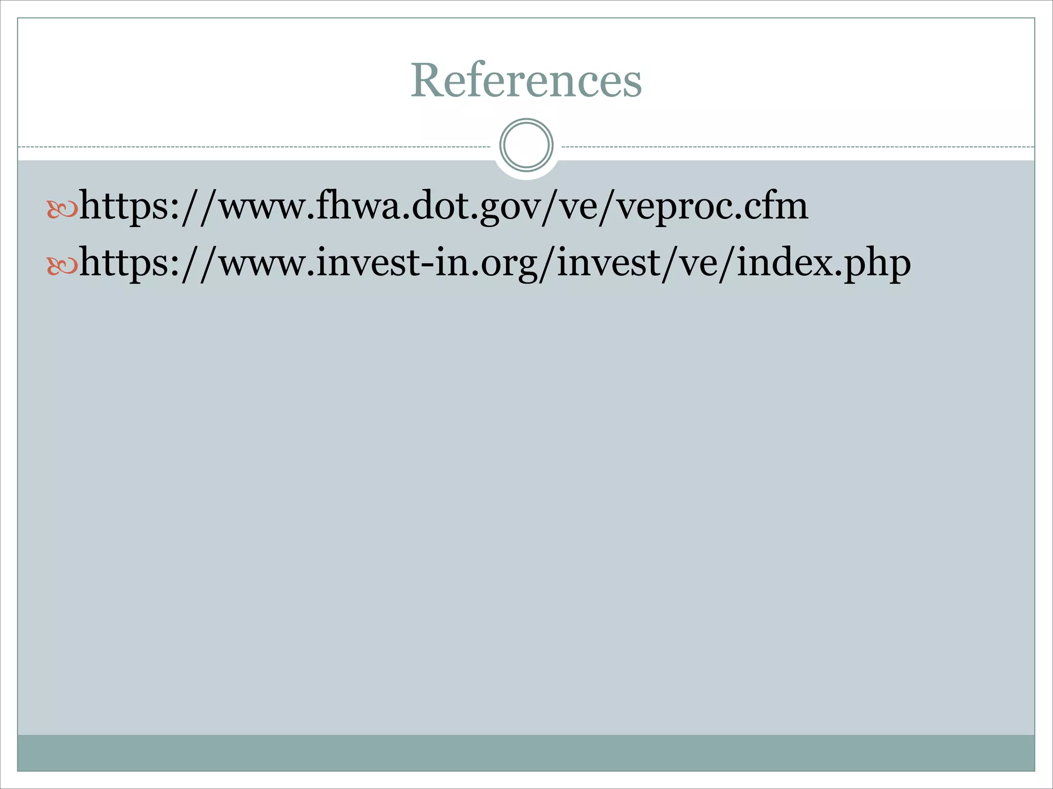 References
https://www.fhwa.dot.gov/ve/veproc.cfm
https://www.invest-in.org/invest/ve/index.php
 